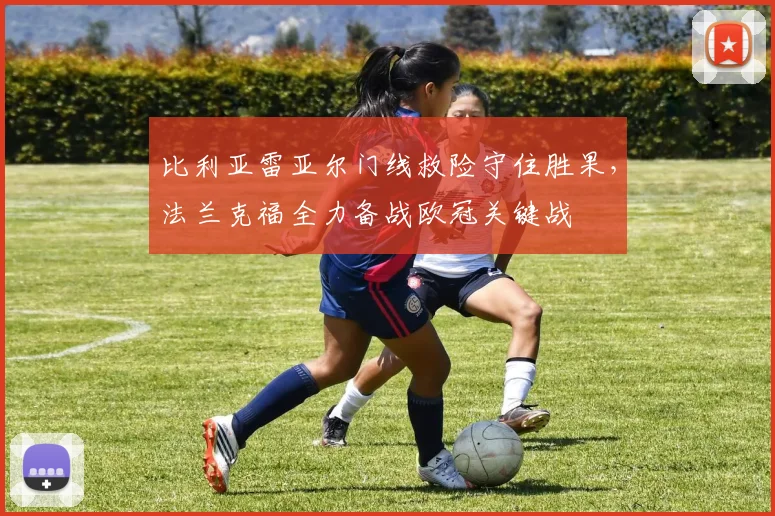 比利亚雷亚尔门线救险守住胜果，法兰克福全力备战欧冠关键战